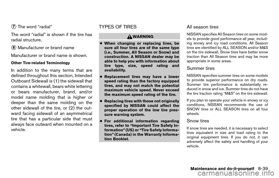 NISSAN TITAN 2013 1.G Owners Manual 7The word “radial”
The word “radial” is shown if the tire has
radial structure.
8Manufacturer or brand name
Manufacturer or brand name is shown.
Other Tire-related Terminology
In addition to