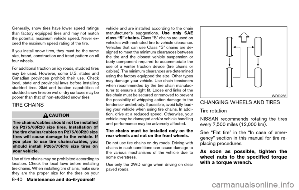 NISSAN TITAN 2013 1.G Owners Manual Generally, snow tires have lower speed ratings
than factory equipped tires and may not match
the potential maximum vehicle speed. Never ex-
ceed the maximum speed rating of the tire.
If you install sn