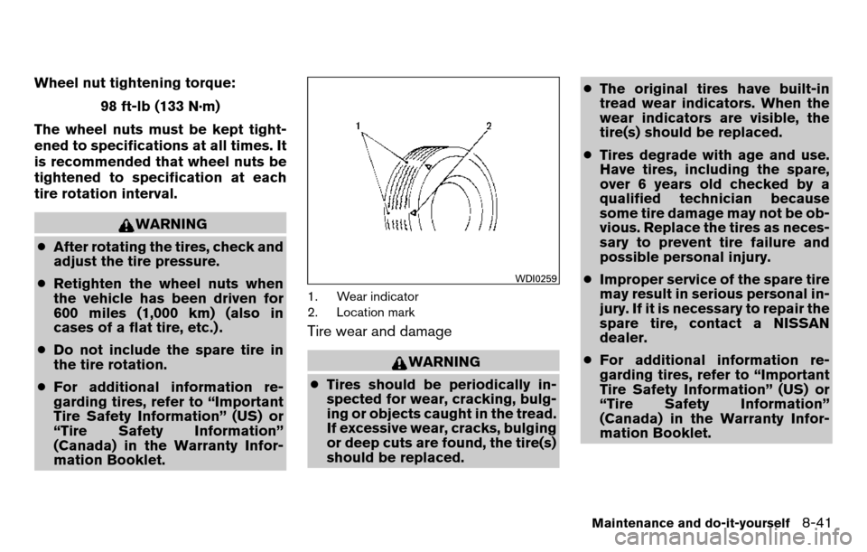 NISSAN TITAN 2013 1.G Owners Manual Wheel nut tightening torque:98 ft-lb (133 N·m)
The wheel nuts must be kept tight-
ened to specifications at all times. It
is recommended that wheel nuts be
tightened to specification at each
tire rot