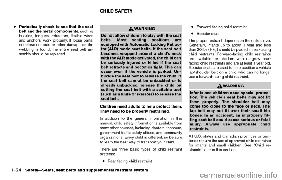 NISSAN TITAN 2013 1.G Owners Manual ●Periodically check to see that the seat
belt and the metal components, such as
buckles, tongues, retractors, flexible wires
and anchors, work properly. If loose parts,
deterioration, cuts or other 