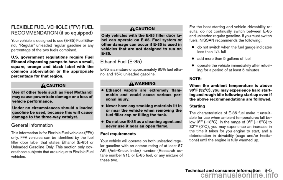 NISSAN TITAN 2013 1.G Owners Manual FLEXIBLE FUEL VEHICLE (FFV) FUEL
RECOMMENDATION (if so equipped)
Your vehicle is designed to use (E-85) Fuel Etha-
nol, “Regular” unleaded regular gasoline or any
percentage of the two fuels combi