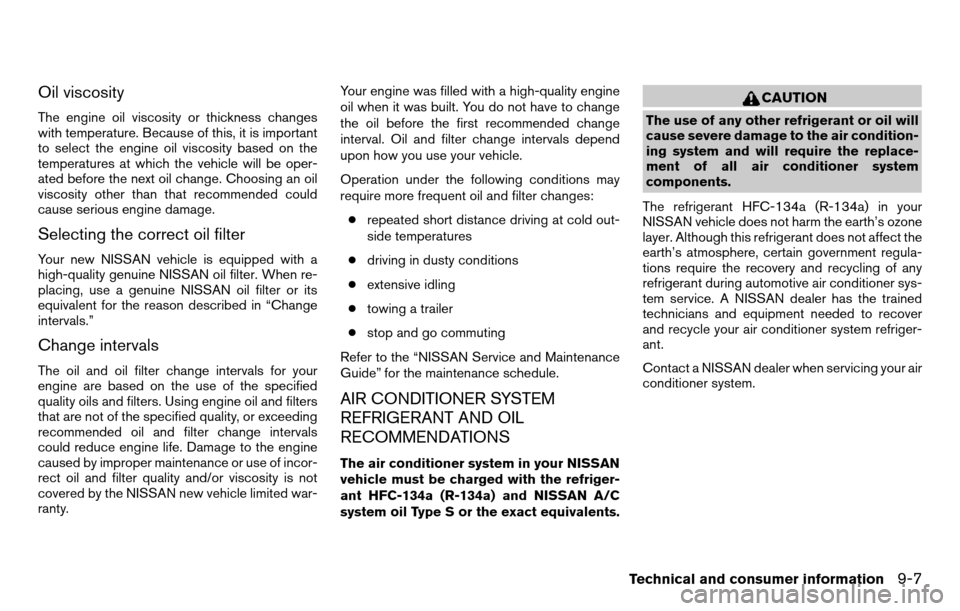 NISSAN TITAN 2013 1.G Owners Manual Oil viscosity
The engine oil viscosity or thickness changes
with temperature. Because of this, it is important
to select the engine oil viscosity based on the
temperatures at which the vehicle will be