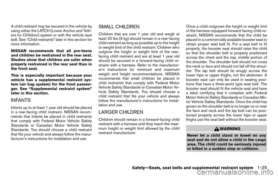 NISSAN TITAN 2013 1.G Service Manual A child restraint may be secured in the vehicle by
using either the LATCH (Lower Anchor and Teth-
ers for CHildren) system or with the vehicle seat
belt. See “Child restraints” later in this secti NISSAN TITAN 2013 1.G Service Manual A child restraint may be secured in the vehicle by
using either the LATCH (Lower Anchor and Teth-
ers for CHildren) system or with the vehicle seat
belt. See “Child restraints” later in this secti
