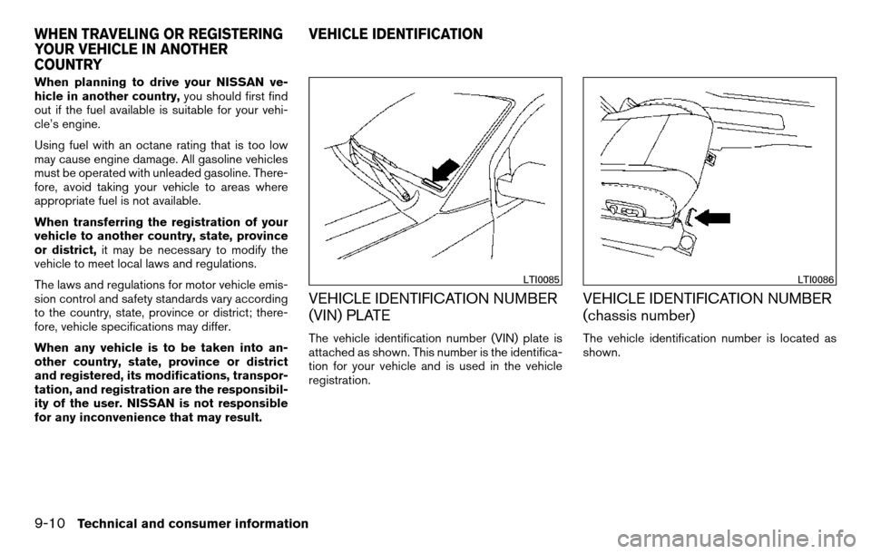 NISSAN TITAN 2013 1.G Owners Guide When planning to drive your NISSAN ve-
hicle in another country,you should first find
out if the fuel available is suitable for your vehi-
cle’s engine.
Using fuel with an octane rating that is too 