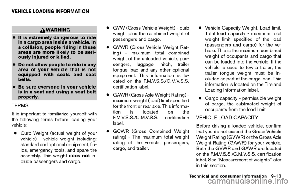 NISSAN TITAN 2013 1.G Owners Manual WARNING
● It is extremely dangerous to ride
in a cargo area inside a vehicle. In
a collision, people riding in these
areas are more likely to be seri-
ously injured or killed.
● Do not allow peopl