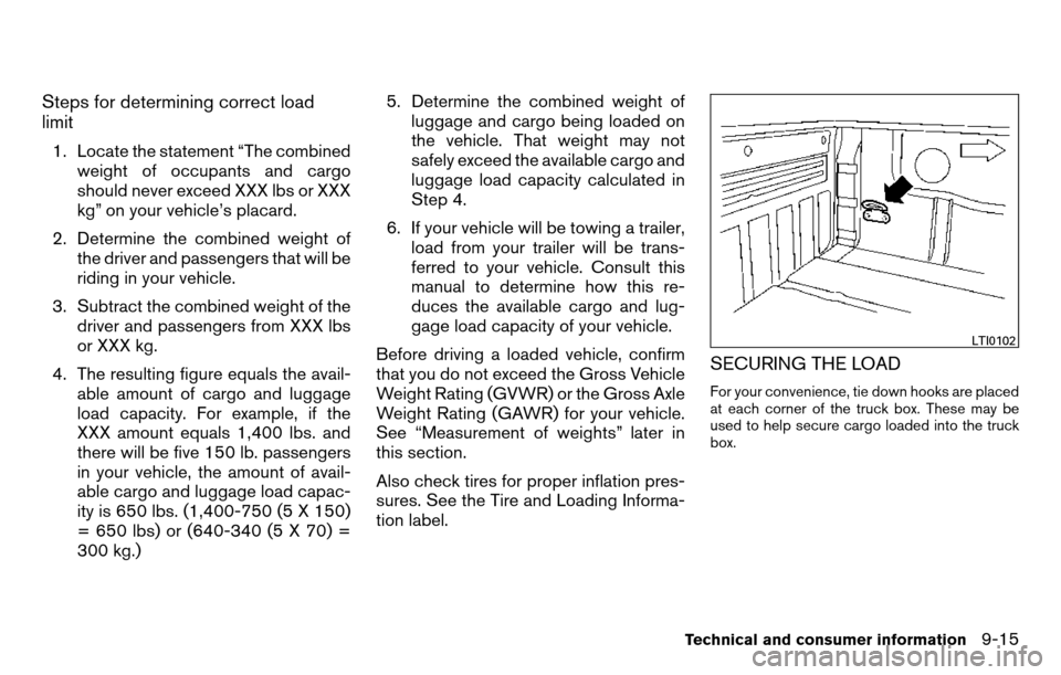 NISSAN TITAN 2013 1.G Owners Manual Steps for determining correct load
limit
1. Locate the statement “The combinedweight of occupants and cargo
should never exceed XXX lbs or XXX
kg” on your vehicle’s placard.
2. Determine the com NISSAN TITAN 2013 1.G Owners Manual Steps for determining correct load
limit
1. Locate the statement “The combinedweight of occupants and cargo
should never exceed XXX lbs or XXX
kg” on your vehicle’s placard.
2. Determine the com