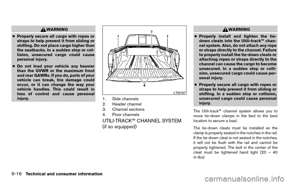 NISSAN TITAN 2013 1.G Owners Manual WARNING
●Properly secure all cargo with ropes or
straps to help prevent it from sliding or
shifting. Do not place cargo higher than
the seatbacks. In a sudden stop or col-
lision, unsecured cargo co NISSAN TITAN 2013 1.G Owners Manual WARNING
●Properly secure all cargo with ropes or
straps to help prevent it from sliding or
shifting. Do not place cargo higher than
the seatbacks. In a sudden stop or col-
lision, unsecured cargo co