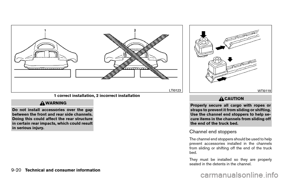 NISSAN TITAN 2013 1.G Owners Manual WARNING
Do not install accessories over the gap
between the front and rear side channels.
Doing this could affect the rear structure
in certain rear impacts, which could result
in serious injury.
CAUT