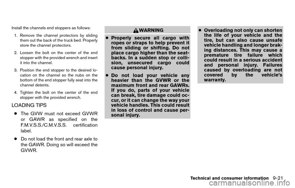 NISSAN TITAN 2013 1.G Owners Manual Install the channels end stoppers as follows:1. Remove the channel protectors by sliding them out the back of the truck bed. Properly
store the channel protectors.
2. Loosen the bolt on the center of 