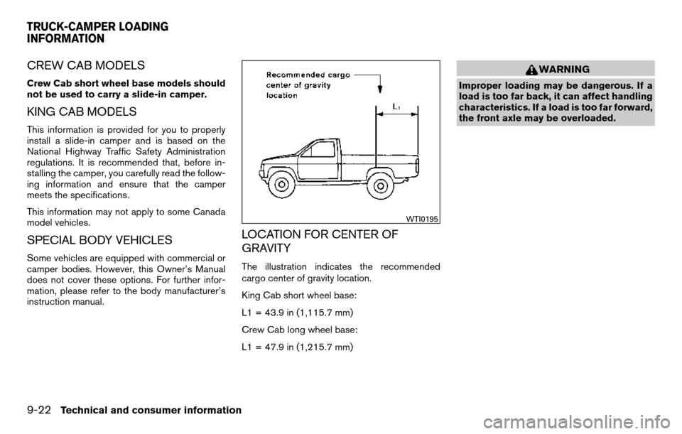 NISSAN TITAN 2013 1.G Owners Manual CREW CAB MODELS
Crew Cab short wheel base models should
not be used to carry a slide-in camper.
KING CAB MODELS
This information is provided for you to properly
install a slide-in camper and is based NISSAN TITAN 2013 1.G Owners Manual CREW CAB MODELS
Crew Cab short wheel base models should
not be used to carry a slide-in camper.
KING CAB MODELS
This information is provided for you to properly
install a slide-in camper and is based