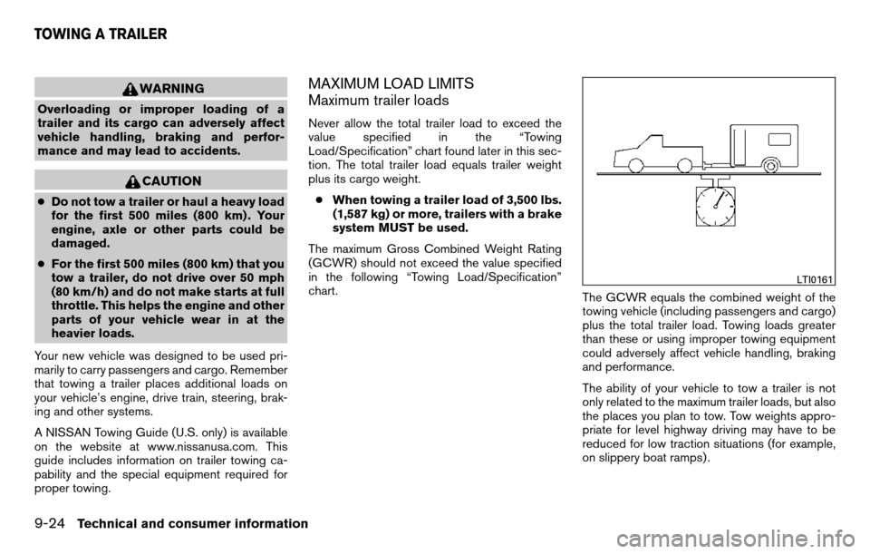 NISSAN TITAN 2013 1.G Owners Manual WARNING
Overloading or improper loading of a
trailer and its cargo can adversely affect
vehicle handling, braking and perfor-
mance and may lead to accidents.
CAUTION
●Do not tow a trailer or haul a