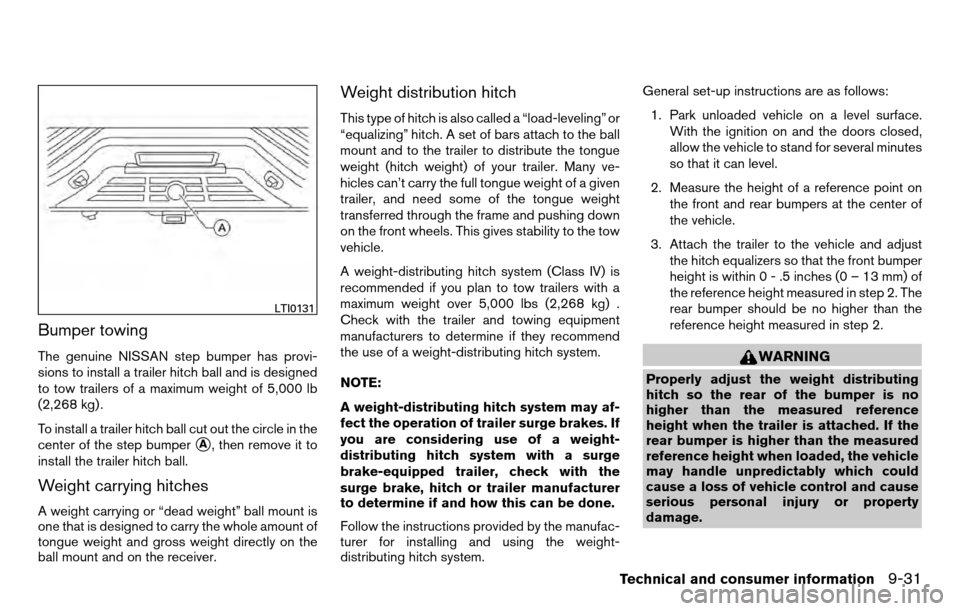 NISSAN TITAN 2013 1.G Owners Manual Bumper towing
The genuine NISSAN step bumper has provi-
sions to install a trailer hitch ball and is designed
to tow trailers of a maximum weight of 5,000 lb
(2,268 kg) .
To install a trailer hitch ba