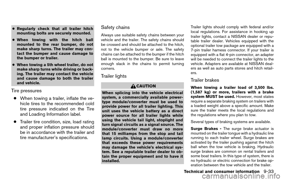 NISSAN TITAN 2013 1.G Service Manual ●Regularly check that all trailer hitch
mounting bolts are securely mounted.
● When towing with the hitch ball
mounted to the rear bumper, do not
make sharp turns. The trailer may con-
tact the bu