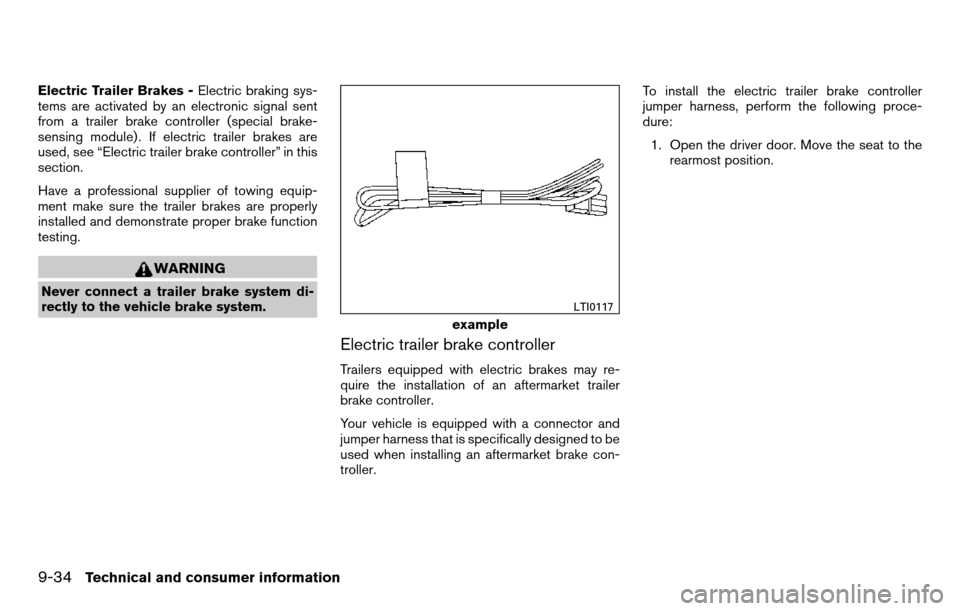 NISSAN TITAN 2013 1.G Owners Manual Electric Trailer Brakes -Electric braking sys-
tems are activated by an electronic signal sent
from a trailer brake controller (special brake-
sensing module) . If electric trailer brakes are
used, se