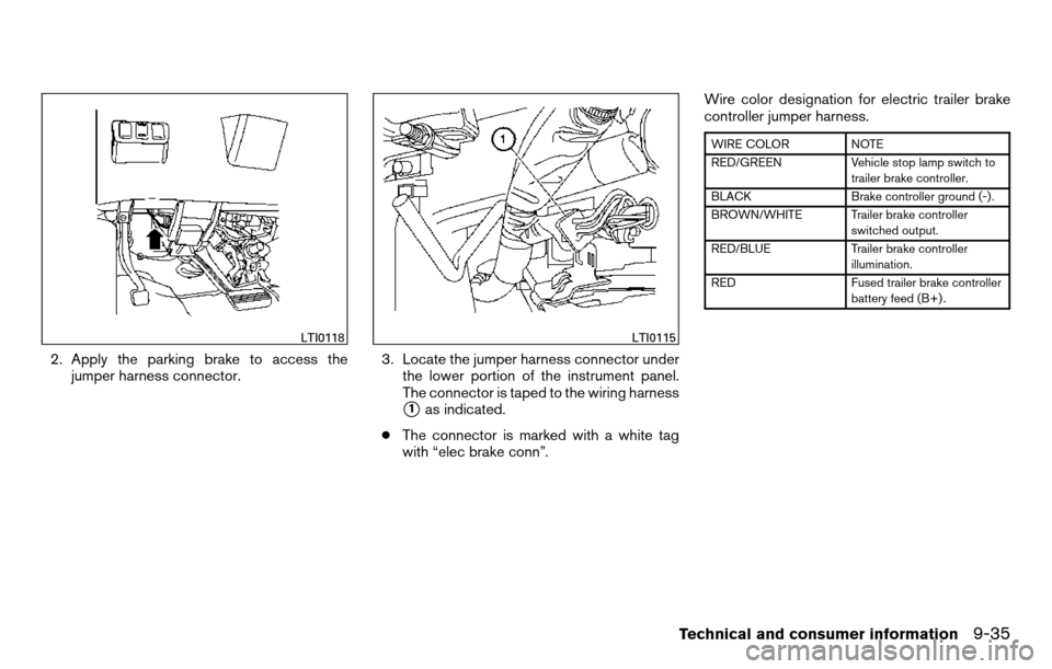 NISSAN TITAN 2013 1.G Owners Manual 2. Apply the parking brake to access thejumper harness connector. 3. Locate the jumper harness connector under
the lower portion of the instrument panel.
The connector is taped to the wiring harness
