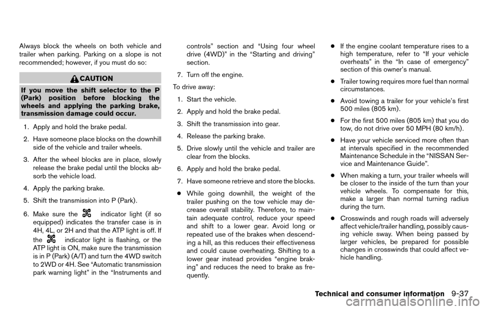 NISSAN TITAN 2013 1.G Owners Manual Always block the wheels on both vehicle and
trailer when parking. Parking on a slope is not
recommended; however, if you must do so:
CAUTION
If you move the shift selector to the P
(Park) position bef