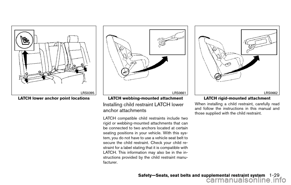 NISSAN TITAN 2013 1.G Service Manual Installing child restraint LATCH lower
anchor attachments
LATCH compatible child restraints include two
rigid or webbing-mounted attachments that can
be connected to two anchors located at certain
sea NISSAN TITAN 2013 1.G Service Manual Installing child restraint LATCH lower
anchor attachments
LATCH compatible child restraints include two
rigid or webbing-mounted attachments that can
be connected to two anchors located at certain
sea