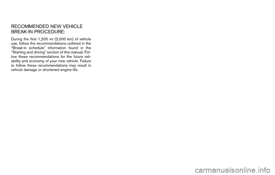 NISSAN TITAN 2013 1.G Owners Manual RECOMMENDED NEW VEHICLE
BREAK-IN PROCEDURE:
During the first 1,200 mi (2,000 km) of vehicle
use, follow the recommendations outlined in the
“Break-in schedule” information found in the
“Starting NISSAN TITAN 2013 1.G Owners Manual RECOMMENDED NEW VEHICLE
BREAK-IN PROCEDURE:
During the first 1,200 mi (2,000 km) of vehicle
use, follow the recommendations outlined in the
“Break-in schedule” information found in the
“Starting