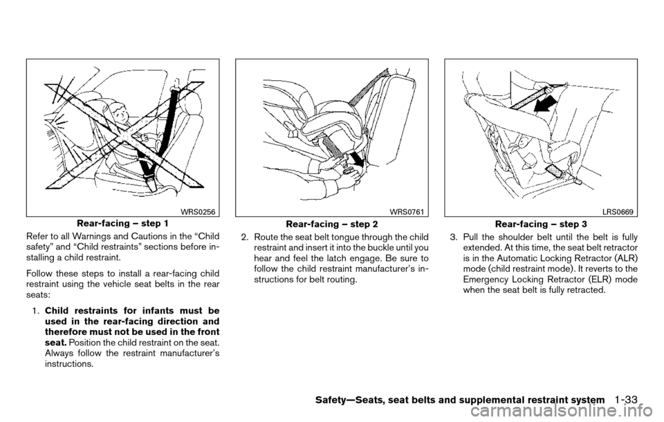 NISSAN TITAN 2013 1.G Owners Guide Refer to all Warnings and Cautions in the “Child
safety” and “Child restraints” sections before in-
stalling a child restraint.
Follow these steps to install a rear-facing child
restraint usin