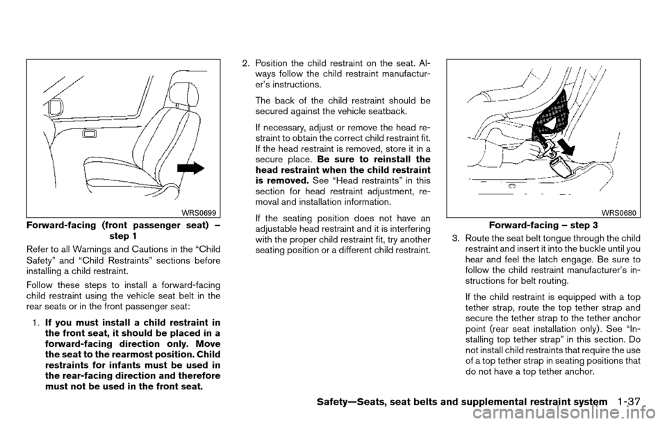 NISSAN TITAN 2013 1.G Workshop Manual Refer to all Warnings and Cautions in the “Child
Safety” and “Child Restraints” sections before
installing a child restraint.
Follow these steps to install a forward-facing
child restraint usi