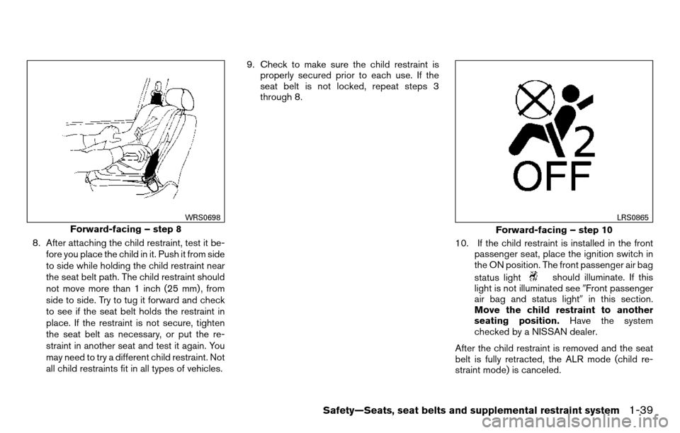 NISSAN TITAN 2013 1.G Workshop Manual 8. After attaching the child restraint, test it be-fore you place the child in it. Push it from side
to side while holding the child restraint near
the seat belt path. The child restraint should
not m