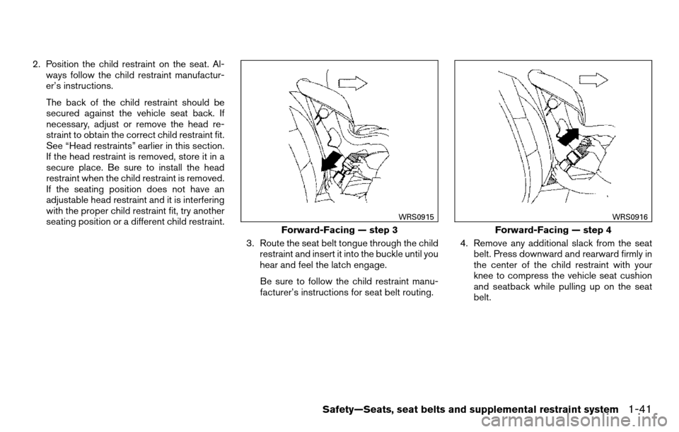 NISSAN TITAN 2013 1.G Workshop Manual 2. Position the child restraint on the seat. Al-ways follow the child restraint manufactur-
er’s instructions.
The back of the child restraint should be
secured against the vehicle seat back. If
nec