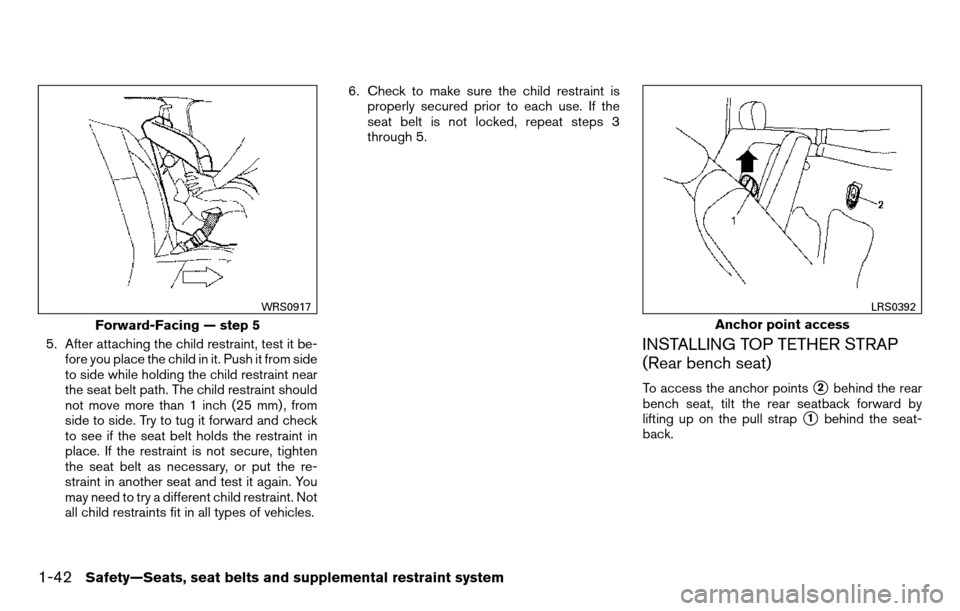 NISSAN TITAN 2013 1.G Workshop Manual 5. After attaching the child restraint, test it be-fore you place the child in it. Push it from side
to side while holding the child restraint near
the seat belt path. The child restraint should
not m