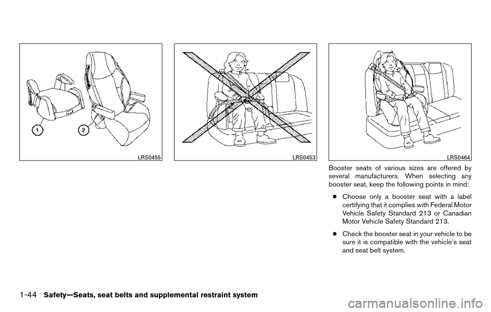 NISSAN TITAN 2013 1.G Repair Manual Booster seats of various sizes are offered by
several manufacturers. When selecting any
booster seat, keep the following points in mind:● Choose only a booster seat with a label
certifying that it c