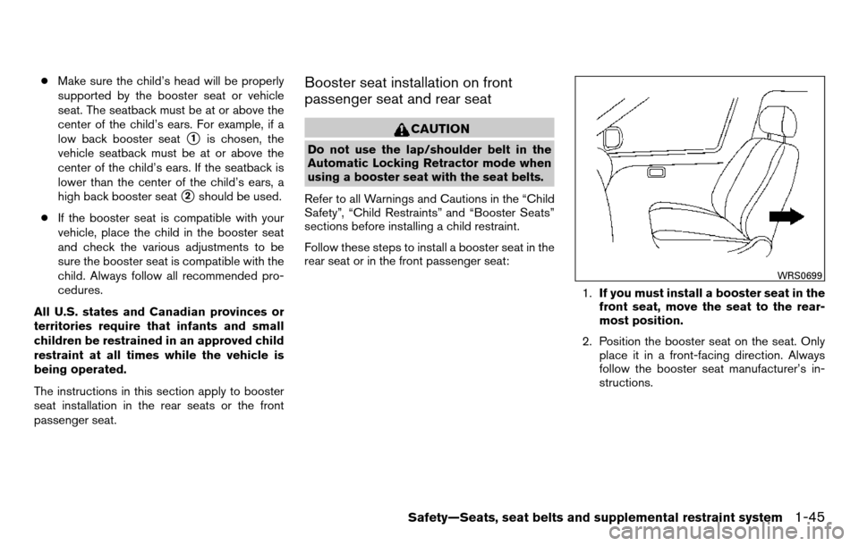NISSAN TITAN 2013 1.G Repair Manual ●Make sure the child’s head will be properly
supported by the booster seat or vehicle
seat. The seatback must be at or above the
center of the child’s ears. For example, if a
low back booster se NISSAN TITAN 2013 1.G Repair Manual ●Make sure the child’s head will be properly
supported by the booster seat or vehicle
seat. The seatback must be at or above the
center of the child’s ears. For example, if a
low back booster se