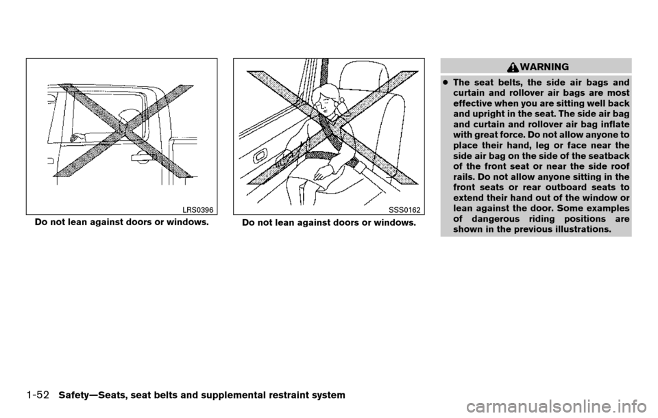 NISSAN TITAN 2013 1.G Repair Manual WARNING
●The seat belts, the side air bags and
curtain and rollover air bags are most
effective when you are sitting well back
and upright in the seat. The side air bag
and curtain and rollover air 