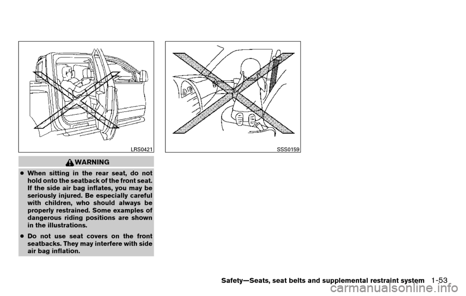 NISSAN TITAN 2013 1.G Repair Manual WARNING
●When sitting in the rear seat, do not
hold onto the seatback of the front seat.
If the side air bag inflates, you may be
seriously injured. Be especially careful
with children, who should a NISSAN TITAN 2013 1.G Repair Manual WARNING
●When sitting in the rear seat, do not
hold onto the seatback of the front seat.
If the side air bag inflates, you may be
seriously injured. Be especially careful
with children, who should a