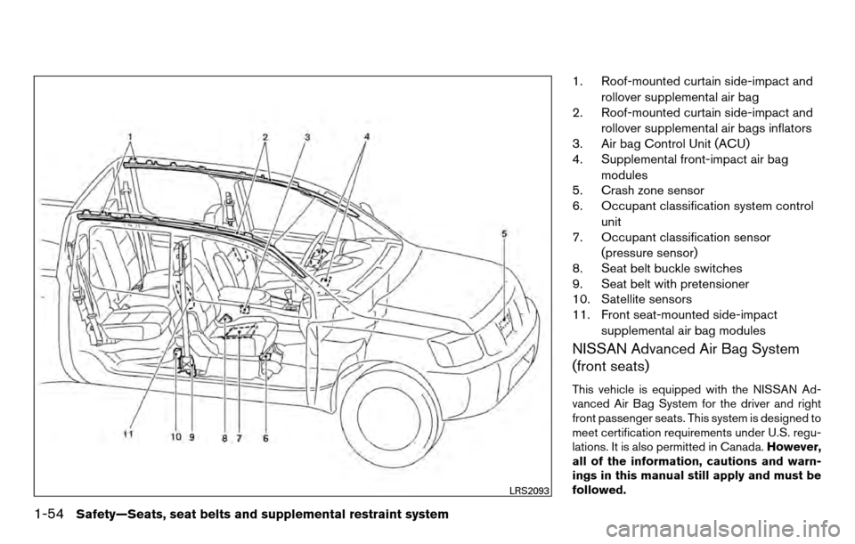 NISSAN TITAN 2013 1.G Owners Manual 1. Roof-mounted curtain side-impact androllover supplemental air bag
2. Roof-mounted curtain side-impact and
rollover supplemental air bags inflators
3. Air bag Control Unit (ACU)
4. Supplemental fron