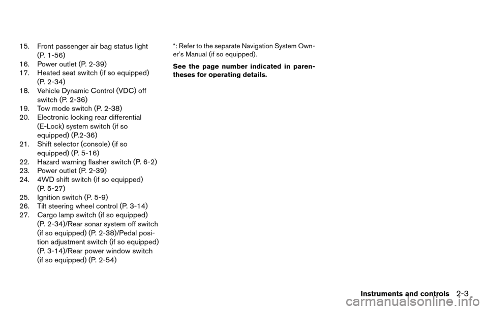 NISSAN TITAN 2013 1.G Owners Manual 15. Front passenger air bag status light(P. 1-56)
16. Power outlet (P. 2-39)
17. Heated seat switch (if so equipped)
(P. 2-34)
18. Vehicle Dynamic Control (VDC) off
switch (P. 2-36)
19. Tow mode switc