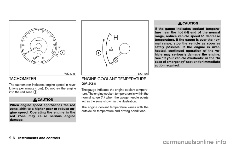 NISSAN TITAN 2013 1.G Owners Manual TACHOMETER
The tachometer indicates engine speed in revo-
lutions per minute (rpm) . Do not rev the engine
into the red zone
1.
CAUTION
When engine speed approaches the red
zone, shift to a higher ge