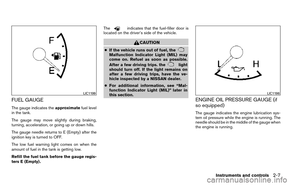 NISSAN TITAN 2013 1.G Owners Manual FUEL GAUGE
The gauge indicates theapproximatefuel level
in the tank.
The gauge may move slightly during braking,
turning, acceleration, or going up or down hills.
The gauge needle returns to E (Empty)