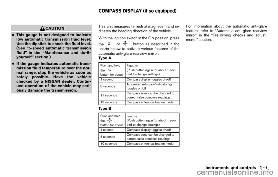 NISSAN TITAN 2013 1.G Owners Manual CAUTION
●This gauge is not designed to indicate
low automatic transmission fluid level.
Use the dipstick to check the fluid level.
(See “5-speed automatic transmission
fluid” in the “Maintenan