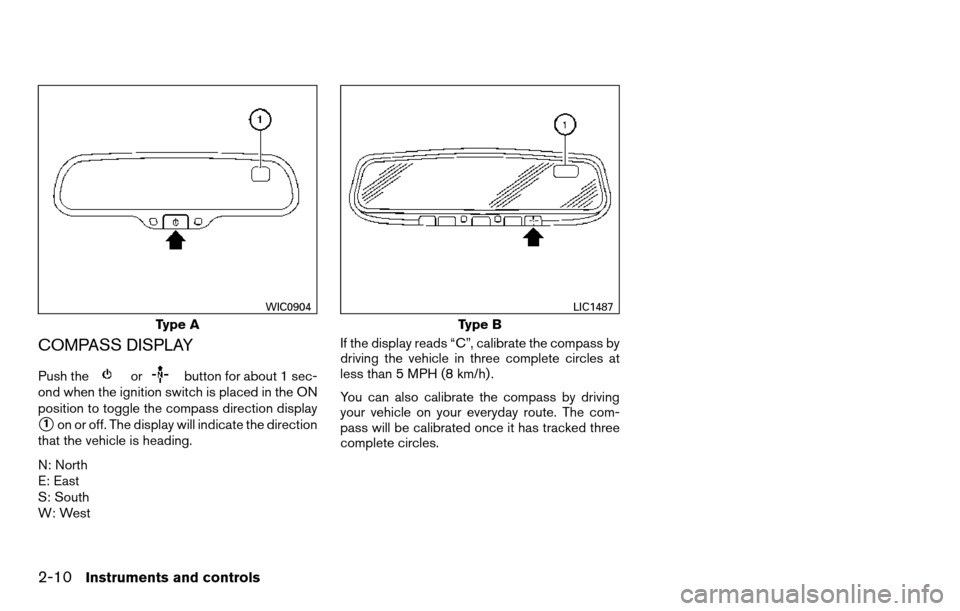 NISSAN TITAN 2013 1.G Owners Manual COMPASS DISPLAY
Push theorbutton for about 1 sec-
ond when the ignition switch is placed in the ON
position to toggle the compass direction display
1on or off. The display will indicate the direction