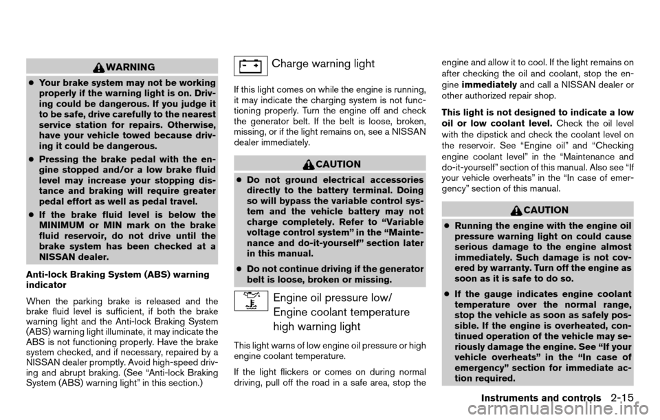 NISSAN TITAN 2013 1.G Owners Manual WARNING
●Your brake system may not be working
properly if the warning light is on. Driv-
ing could be dangerous. If you judge it
to be safe, drive carefully to the nearest
service station for repair