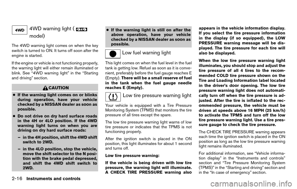 NISSAN TITAN 2013 1.G Owners Manual 4WD warning light (
model)
The 4WD warning light comes on when the key
switch is turned to ON. It turns off soon after the
engine is started.
If the engine or vehicle is not functioning properly,
the 