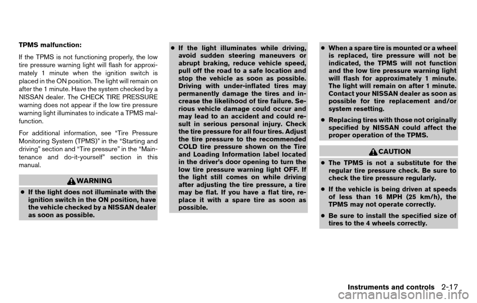 NISSAN TITAN 2013 1.G Owners Manual TPMS malfunction:
If the TPMS is not functioning properly, the low
tire pressure warning light will flash for approxi-
mately 1 minute when the ignition switch is
placed in the ON position. The light 