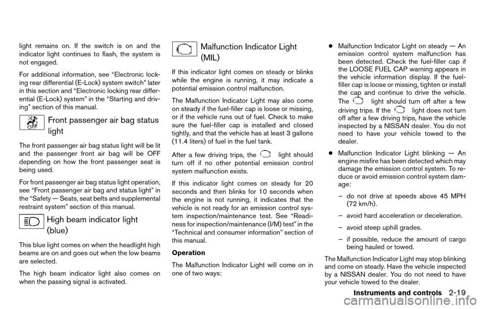 NISSAN TITAN 2013 1.G Owners Manual light remains on. If the switch is on and the
indicator light continues to flash, the system is
not engaged.
For additional information, see “Electronic lock-
ing rear differential (E-Lock) system s