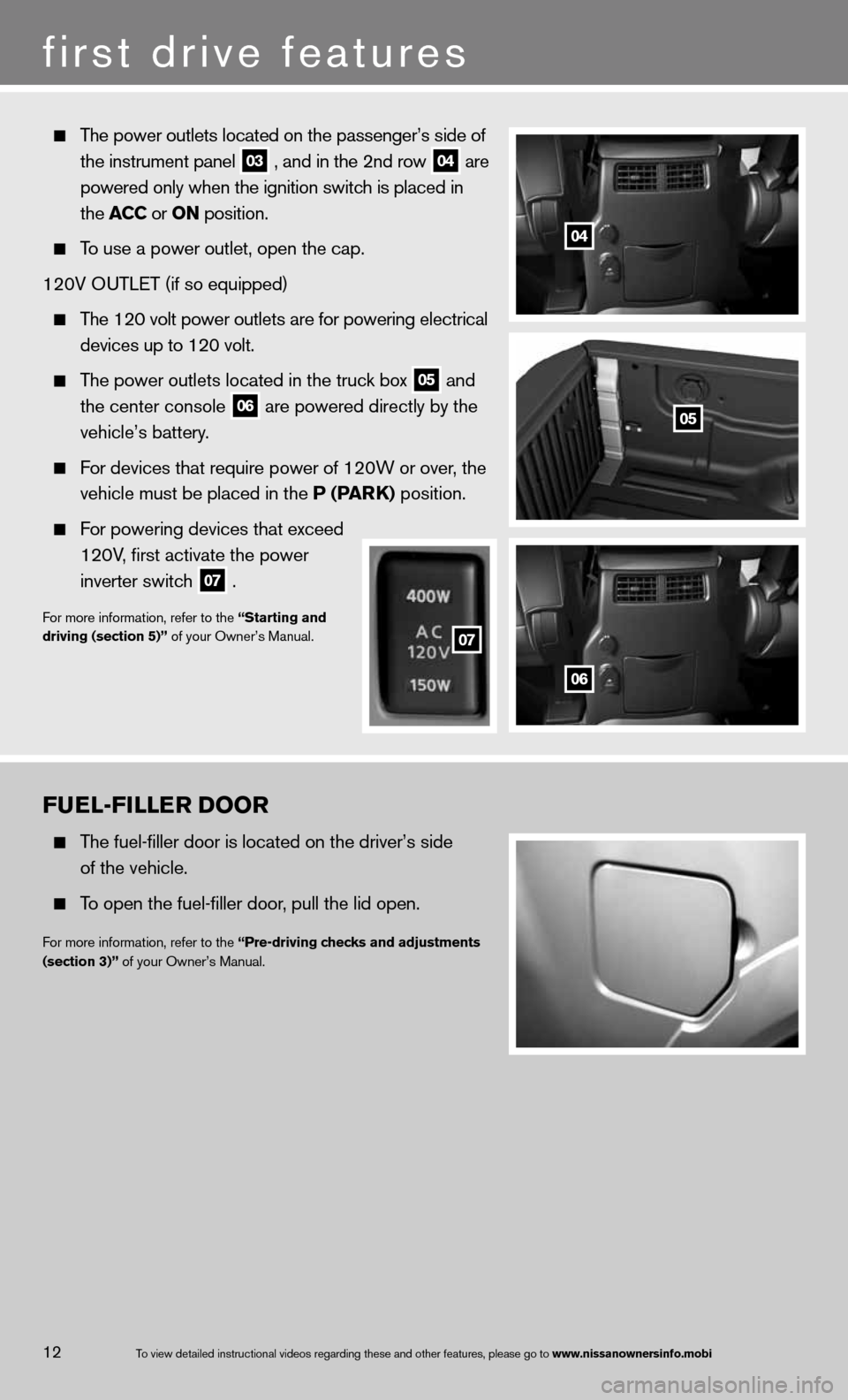 NISSAN TITAN 2013 1.G Quick Reference Guide 12To view detailed in\fstructional videos\f regarding these a\fnd other features\f \fplease go to www.nissanownersin\hfo.mobi
FUEL-FILLER DOOR
    The fuel-filler door is located on the driver’s sid