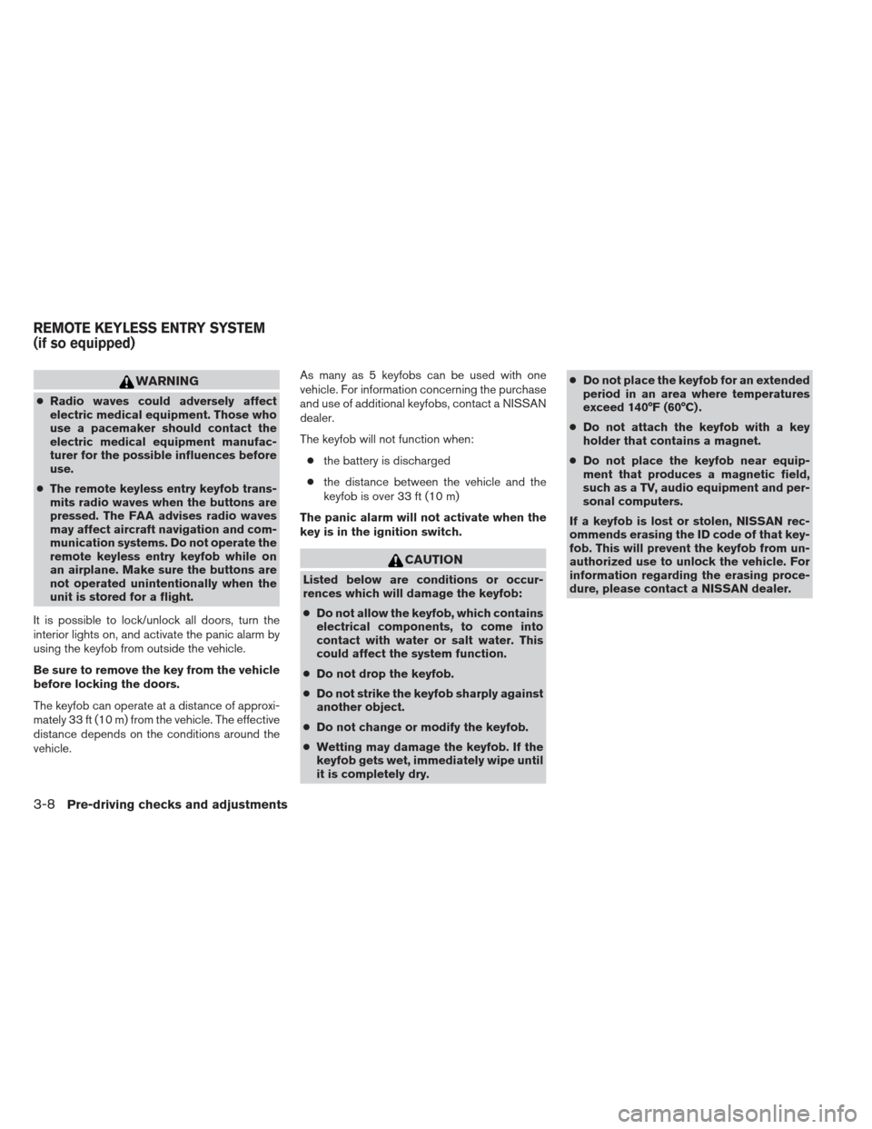 NISSAN VERSA SEDAN 2013 2.G Owners Manual WARNING
●Radio waves could adversely affect
electric medical equipment. Those who
use a pacemaker should contact the
electric medical equipment manufac-
turer for the possible influences before
use.