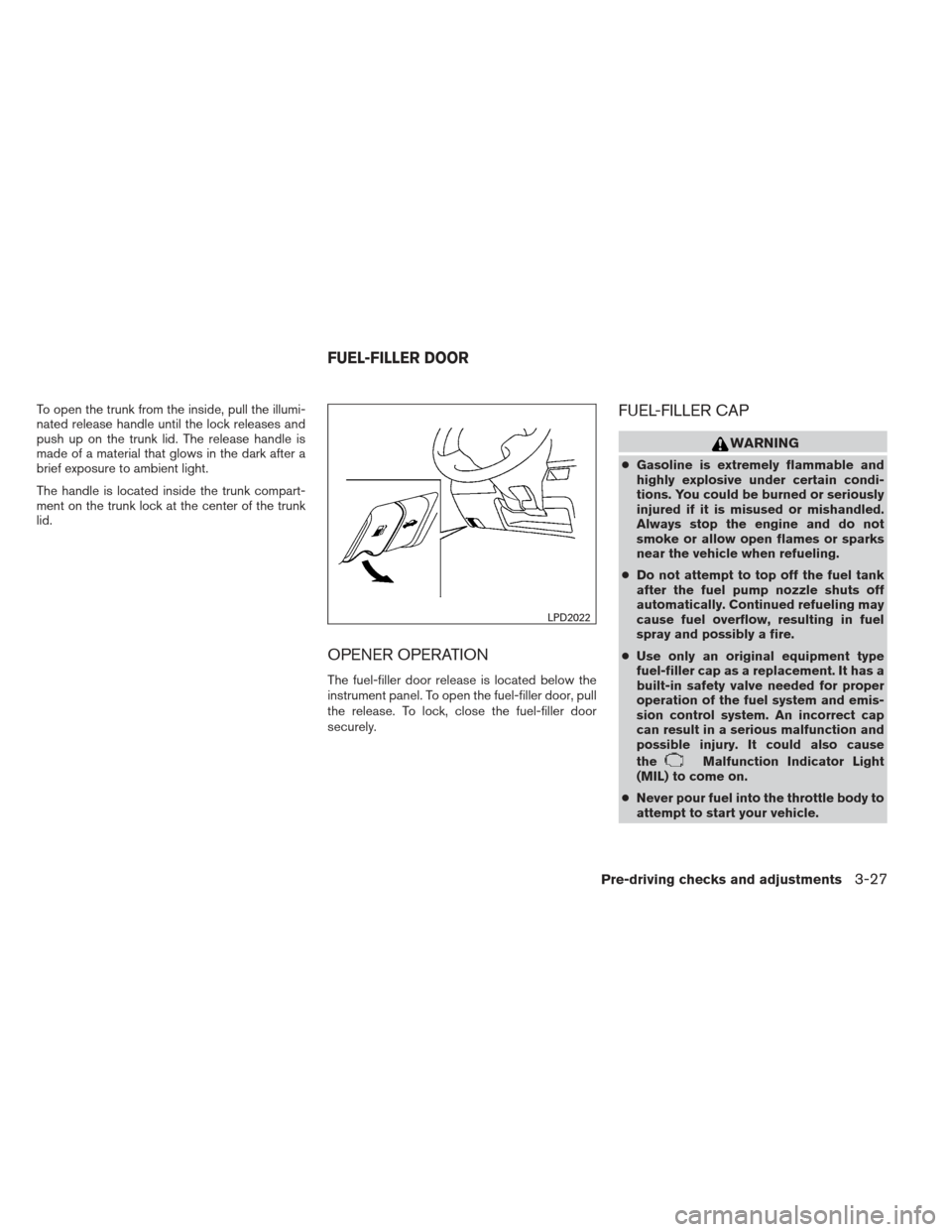 NISSAN VERSA SEDAN 2013 2.G Owners Manual To open the trunk from the inside, pull the illumi-
nated release handle until the lock releases and
push up on the trunk lid. The release handle is
made of a material that glows in the dark after a
b