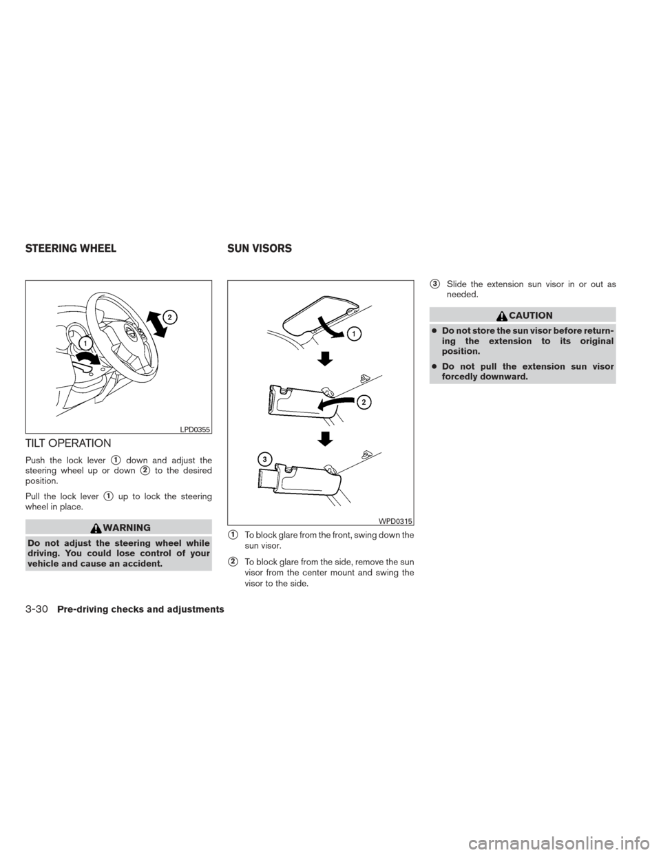 NISSAN VERSA SEDAN 2013 2.G Owners Manual TILT OPERATION
Push the lock lever1down and adjust the
steering wheel up or down
2to the desired
position.
Pull the lock lever
1up to lock the steering
wheel in place.
WARNING
Do not adjust the ste