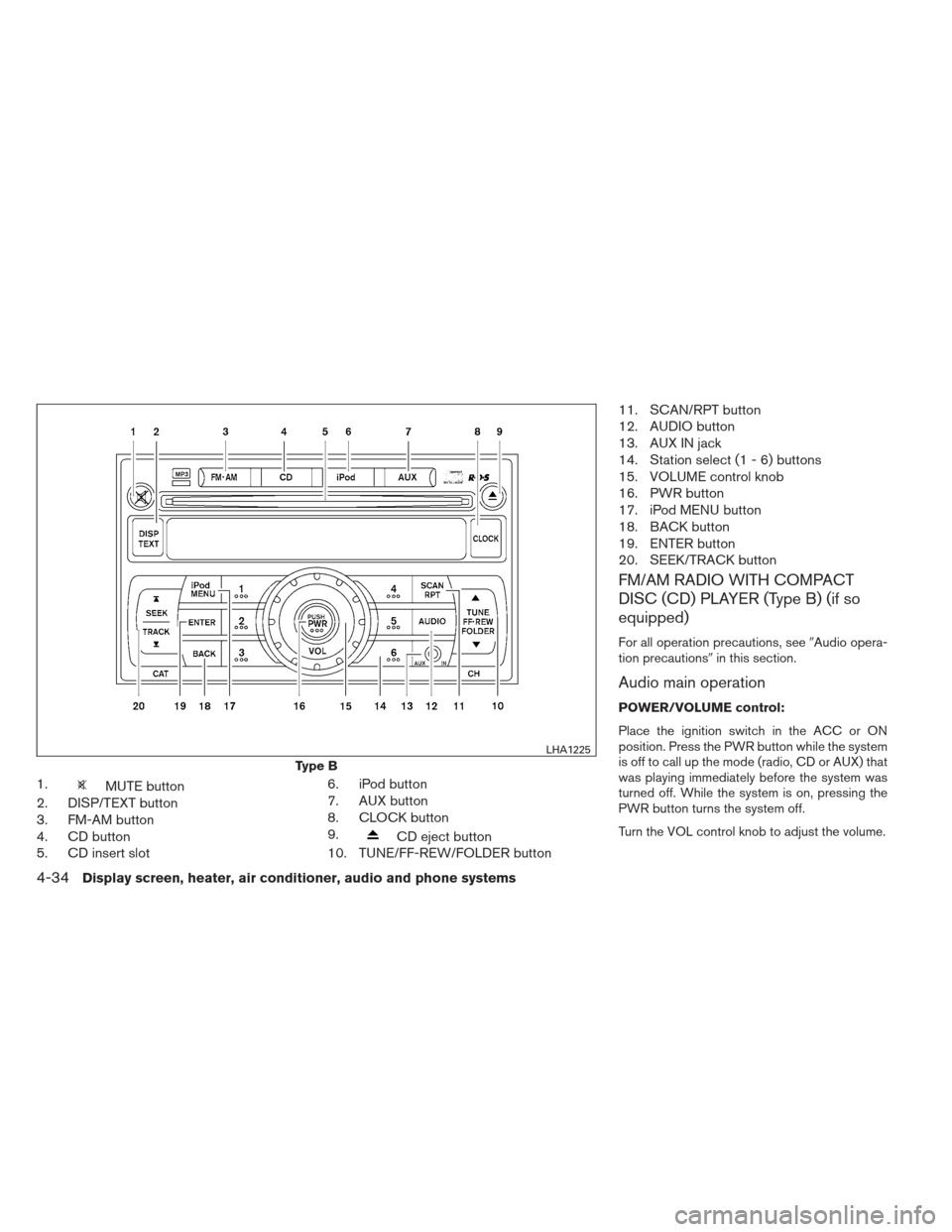 NISSAN VERSA SEDAN 2013 2.G Owners Manual 1.MUTE button
2. DISP/TEXT button
3. FM-AM button
4. CD button
5. CD insert slot 6. iPod button
7. AUX button
8. CLOCK button
9.
CD eject button
10. TUNE/FF-REW/FOLDER button 11. SCAN/RPT button
12. A