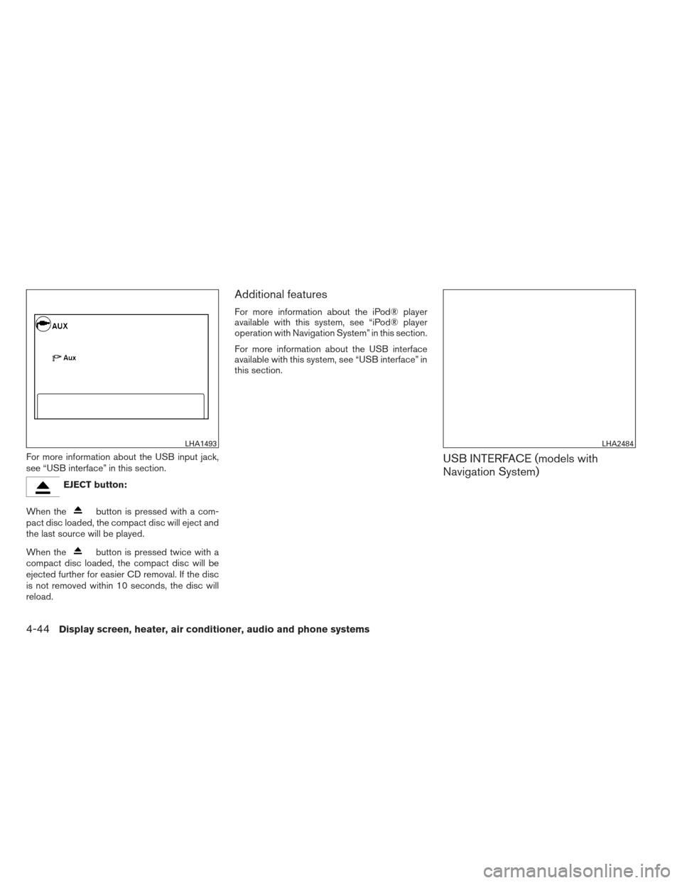 NISSAN VERSA SEDAN 2013 2.G Owners Manual For more information about the USB input jack,
see “USB interface” in this section.
EJECT button:
When the
button is pressed with a com-
pact disc loaded, the compact disc will eject and
the last 