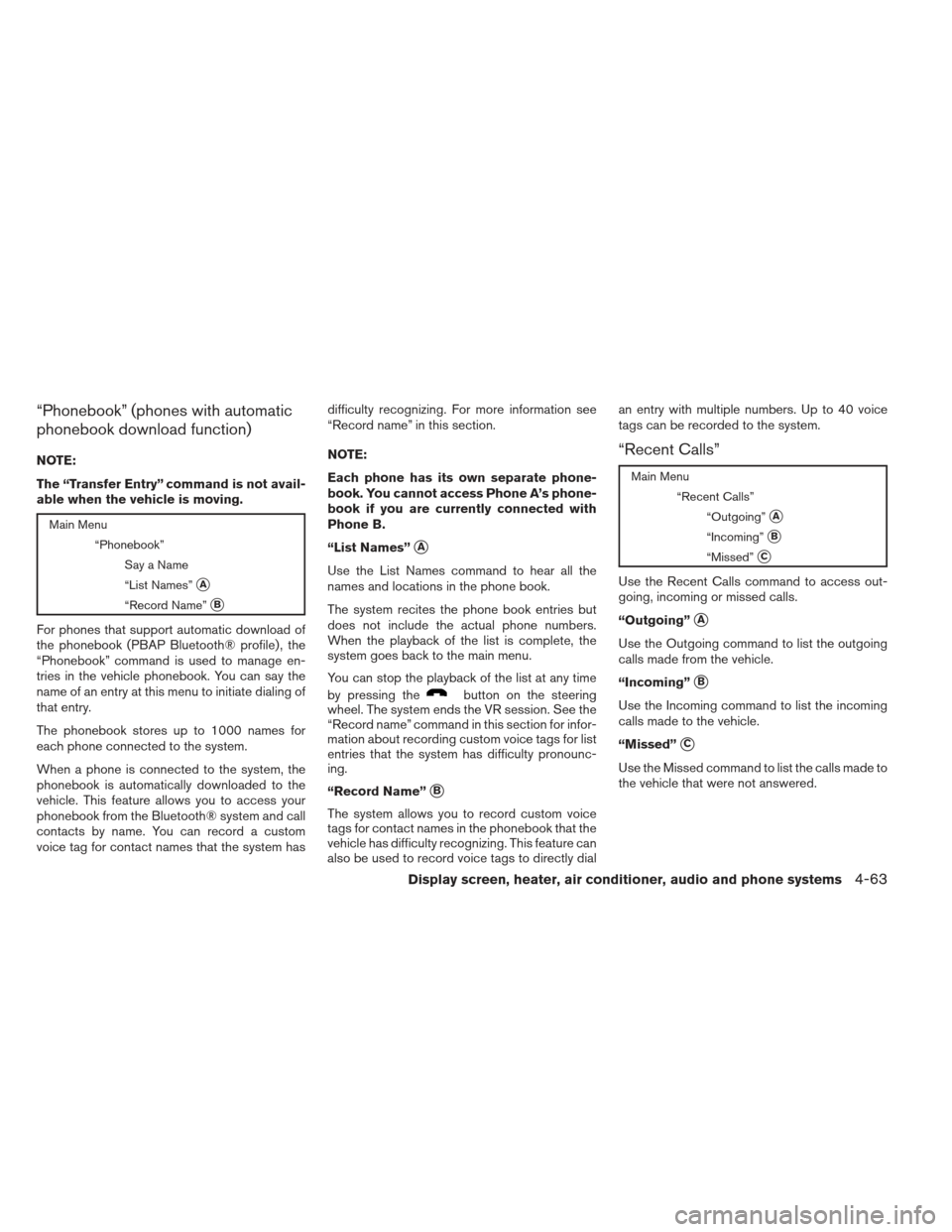 NISSAN VERSA SEDAN 2013 2.G Owners Manual “Phonebook” (phones with automatic
phonebook download function)
NOTE:
The “Transfer Entry” command is not avail-
able when the vehicle is moving.
Main Menu“Phonebook”Say a Name
“List Nam