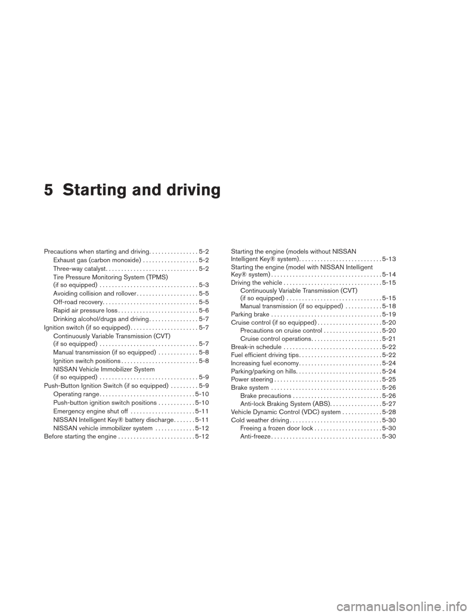 NISSAN VERSA SEDAN 2013 2.G Owners Manual 5 Starting and driving
Precautions when starting and driving................5-2
Exhaust gas (carbon monoxide) ..................5-2
Three-way catalyst ..............................5-2
Tire Pressure M