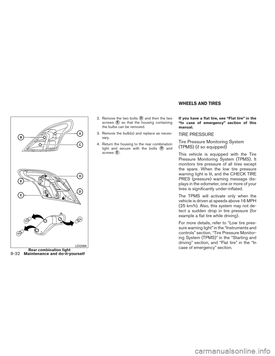 NISSAN VERSA SEDAN 2013 2.G Owners Manual 2. Remove the two boltsDand then the two
screws
Eso that the housing containing
the bulbs can be removed.
3. Remove the bulb(s) and replace as neces- sary.
4. Return the housing to the rear combinat